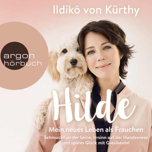 Hilde - Mein neues Leben als Frauchen - Sehnsucht an der Leine, Irrsinn auf der Hundewiese und spätes Glück mit Gassibeutel (Autorinnenlesung), Ildikó von Kürthy