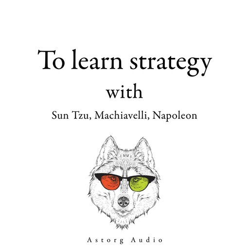 300 Quotes to Learn Strategy with Sun Tzu, Machiavelli, Napoleon, Sun Tzu, Niccolò Machiavelli, Napoleon Bonaparte