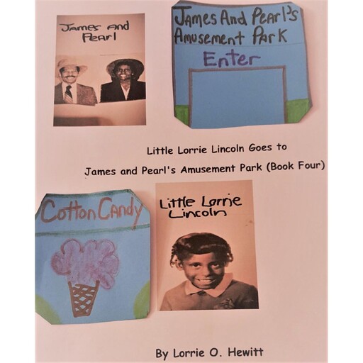 Little Lorrie Lincoln Goes to James and Pearl's Amusement Park (Book Four), Lorrie O. Hewitt