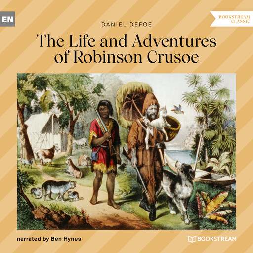 The Life and Adventures of Robinson Crusoe (Unabridged), Daniel Defoe