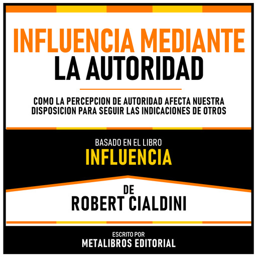 Influencia Mediante La Autoridad - Basado En El Libro Influencia De Robert Cialdini, Metalibros Editorial, Robert Cialdini - Libreria de Enseñanzas