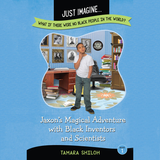Jaxon's Magical Adventure with Black Inventors and Scientists (Just Imagine...What If There Were No Black People in the World?), Tamara Shiloh