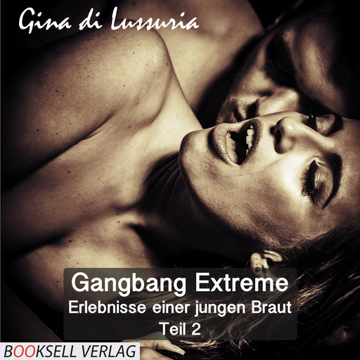 Erlebnisse einer jungen Braut - Gangbang Extreme, Teil 2, Gina di Lissuria