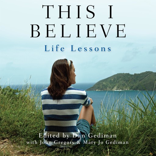This I Believe: Life Lessons, Dan Gediman, John Gregory, Mary Jo Gediman