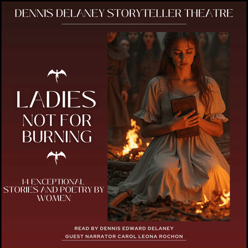 Ladies Not For Burning - 14 Exceptional Stories and Poetry by Women, Agatha Christie, Charlotte Brontë, Anna Katherine Green, Baroness Orczy, Mary Shelley, Evelyn Everett-Green, Zitkala-Sa, Harriet Jacobs, Emily Dickinson, Carol Rochon, Jenafer Keri Delaney