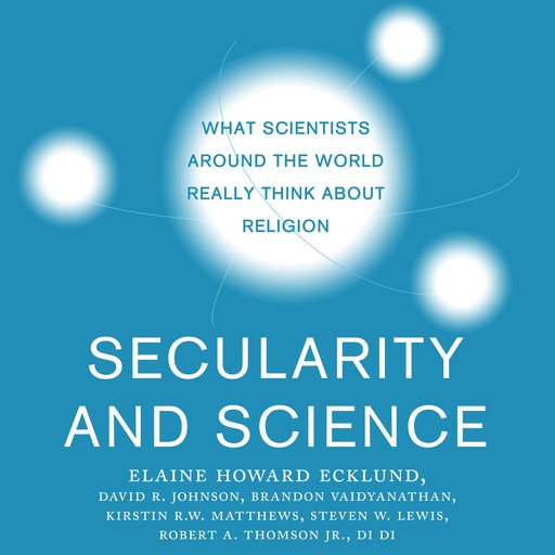 Secularity and Science, David Johnson, Elaine Ecklund, Brandon Vaidyanathan, Di Di, Kirstin R.W. Matthews, Steven W. Lewis, Robert A. Thomson Jr.