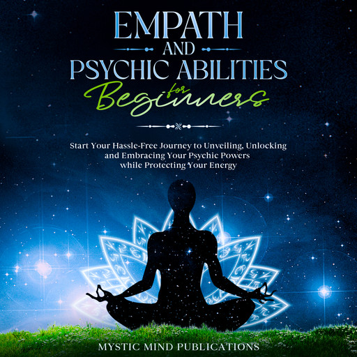 Empath and Psychic Abilities for Beginners, Mystic Mind Publications