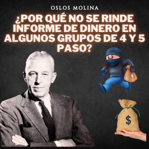 ¿Por qué no se rinde informe de dinero en algunos grupos de 4 y 5 paso?, Oslos Molina