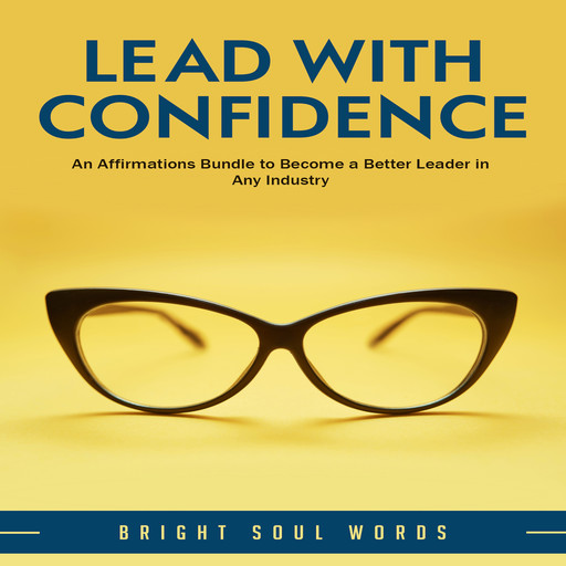 Lead with Confidence: An Affirmations Bundle to Become a Better Leader in Any Industry, Bright Soul Words