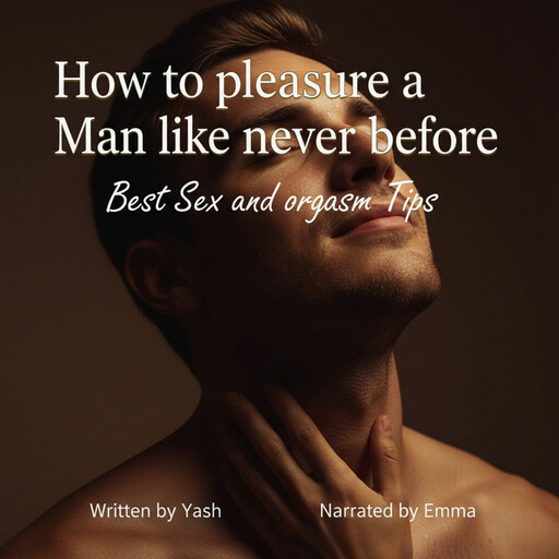 How to pleasure a Man like never before - Best Sex and orgasm Tips, Yash