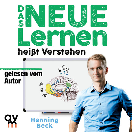 Das neue Lernen: heißt Verstehen, Henning Beck