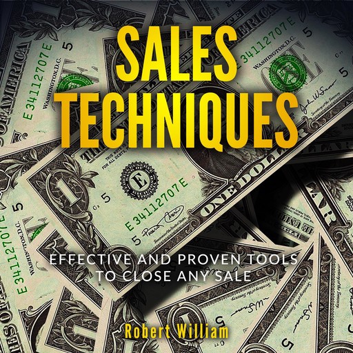 Sales Techniques: Effective and Proven Tools to Close Any Sale, Robert William
