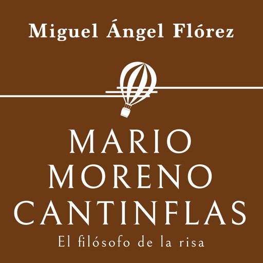 Mario Moreno Cantinflas. El filósofo de la risa, Miguel Ángel Flórez