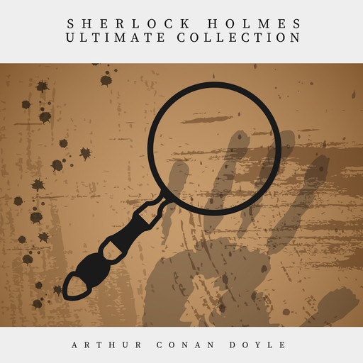 Sherlock Holmes: The Ultimate Collection, Arthur Conan Doyle
