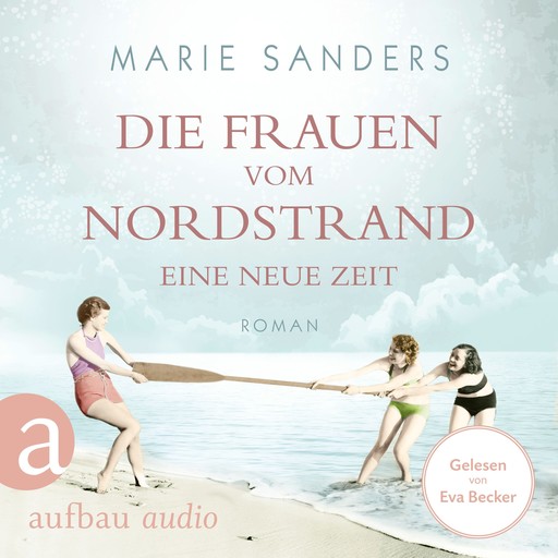 Die Frauen vom Nordstrand - Eine neue Zeit - Die Seebad-Saga, Band 1 (Ungekürzt), Marie Sanders