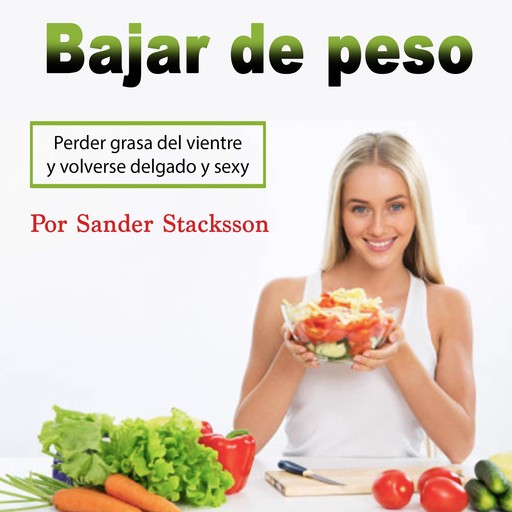Bajar de peso: Perder grasa del vientre y volverse delgado y sexy (Spanish Edition), Sander Stacksson
