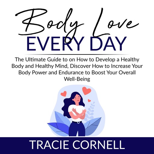 Body Love Every Day: The Ultimate Guide to on How to Develop a Healthy Body and Healthy Mind, Discover How to Increase Your Body Power and Endurance to Boost Your Overall Well-Being, Tracie Cornell