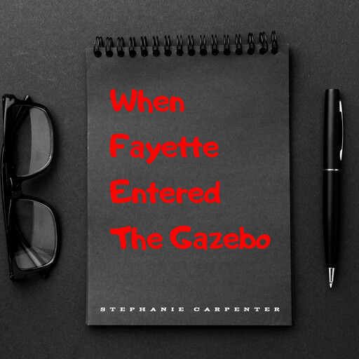 When Fayette Entered The Gazebo, Stephanie Carpenter