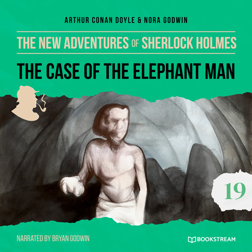 The Case of the Elephant Man - The New Adventures of Sherlock Holmes, Episode 19 (Unabridged), Arthur Conan Doyle, Nora Godwin
