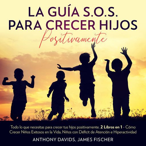 La Guía S.O.S. para Crecer Hijos Positivamente, James Fischer, Anthony Davids