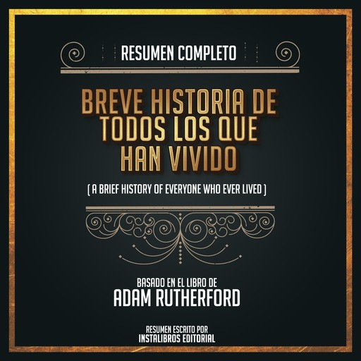 Resumen Completo: Breve Historia De Todos Los Que Han Vivido (A Brief History Of Everyone Who Ever Lived - Basado En El Libro de Adam Rutherford, Instalibros Editorial