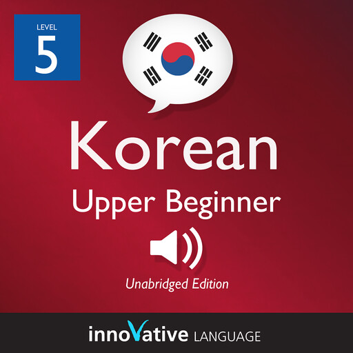 Learn Korean - Level 5: Upper Beginner Korean, Volume 1, Innovative Language Learning, KoreanClass101.com