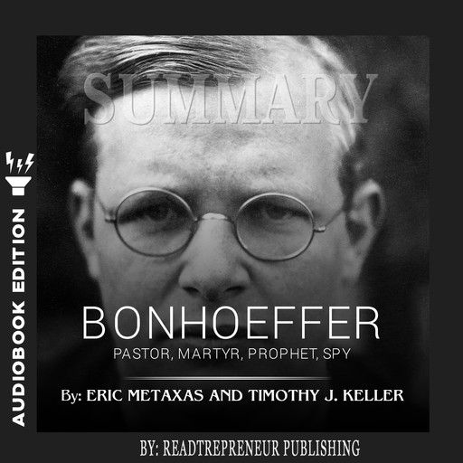Summary of Bonhoeffer: Pastor, Martyr, Prophet, Spy: A Righteous Gentile vs. the Third Reich by Eric Metaxas, Readtrepreneur Publishing