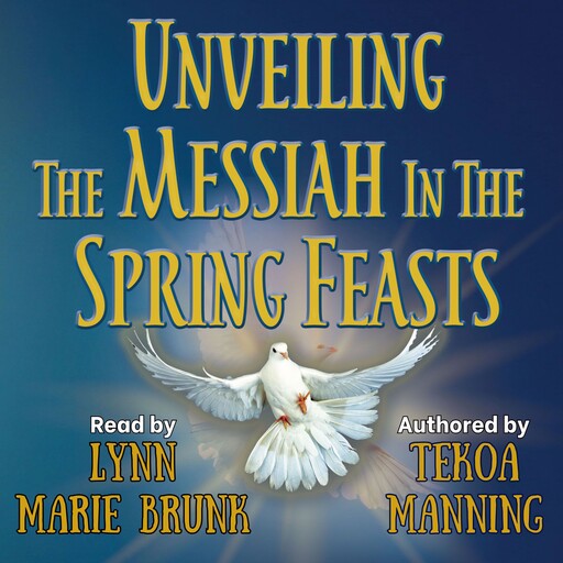 Unveiling the Messiah in the Spring Feasts, Tekoa Manning