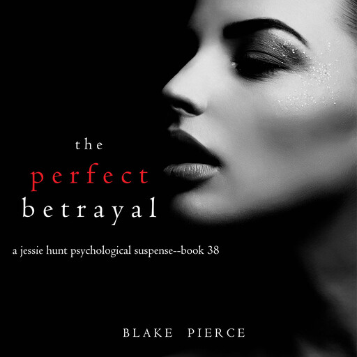The Perfect Betrayal (A Jessie Hunt Psychological Suspense Thriller—Book Thirty-Eight), Blake Pierce