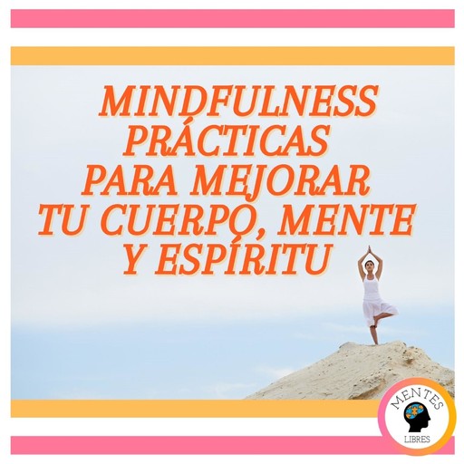 Mindfulness: Prácticas Para Mejorar Tu Cuerpo, Mente Y Espíritu, MENTES LIBRES