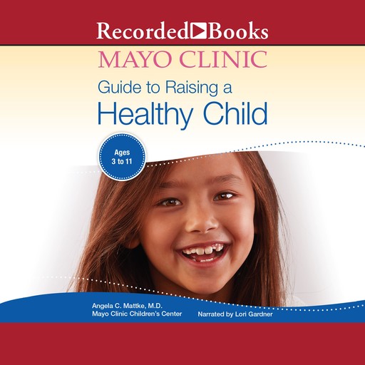 Mayo Clinic Guide to Raising a Healthy Child, 1st Edition, Angela C. Mattke