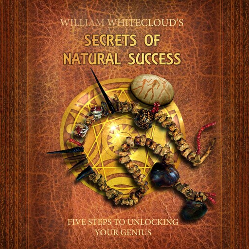 WILLIAM WHITECLOUD'S SECRETS OF NATURAL SUCCESS, William Whitecloud