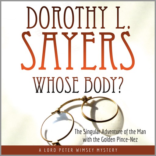 Whose Body?: The Singular Adventure of the Man with the Golden Pince-Nez: A Lord Peter Wimsey Mystery, Dorothy L.Sayers