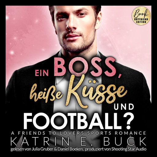 Ein Boss, heiße Küsse und Football? A Friends to Lovers Sports Romance - San Antonio Billionaires, Band 8 (ungekürzt), Katrin Emilia Buck