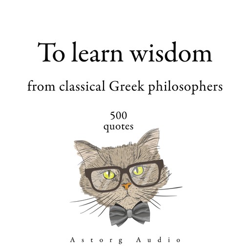 500 Quotes to Learn Wisdom from Classical Greek Philosophers, Aristotle, Epictetus, – Plato, Socrates, – Heraclitus Of Ephesus