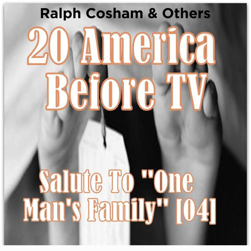 20 America Before TV - Salute To ''One Man's Family'', Others, Ralph Cosham