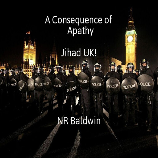 A Consequence of Apathy: Jihad UK!, N.R. Baldwin