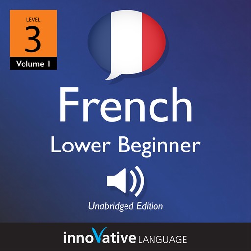 Learn French - Level 3: Lower Beginner French, Volume 1, Innovative Language Learning LLC