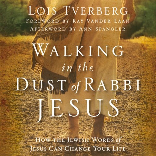 Walking in the Dust of Rabbi Jesus, Lois Tverberg