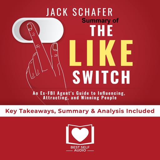 Summary of The Like Switch: An Ex-FBI Agent's Guide to Influencing, Attracting, and Winning People Over by Jack Schafer PhD: Key Takeaways, Summary & Analysis Included, Best Self Audio
