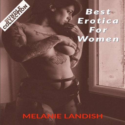 Best Erotica For Women: Bundle Collection of Hot and Sexy Rough Stories of Pure Pleasure, Extreme Sexual Satisfaction and Exciting Forbidden Encounters, Melanie Landish