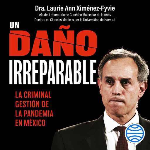 Un daño irreparable: La criminal gestión de la pandemia en México, Laurie Ann Ximénez Fyvie