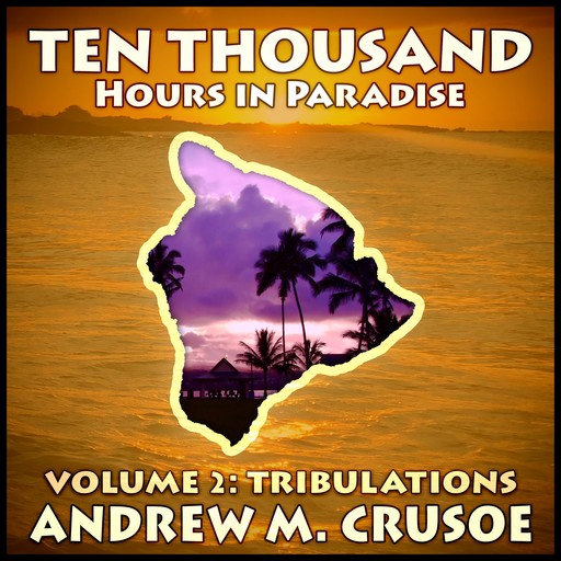 Ten Thousand Hours in Paradise: Volume 2, Andrew M. Crusoe