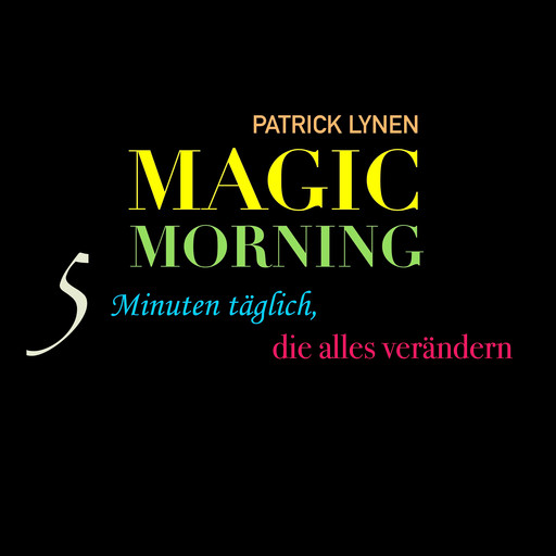 Magic Morning: 5 Minuten täglich, die alles verändern, Patrick Lynen