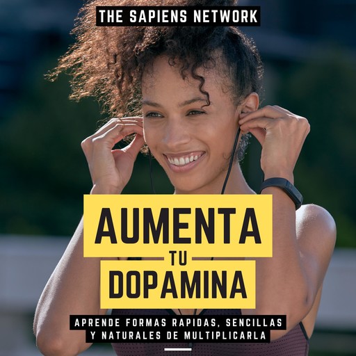 Aumenta Tu Dopamina - Aprende Formas Rapidas, Sencillas Y Naturales De Multiplicarla, The Sapiens Network