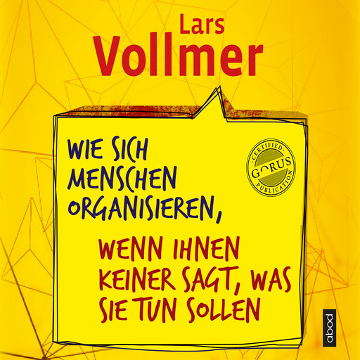 Wie sich Menschen organisieren, wenn ihnen keiner sagt, was sie tun sollen, Lars Vollmer
