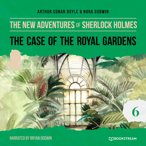 The Case of the Royal Gardens - The New Adventures of Sherlock Holmes, Episode 6 (Unabridged), Arthur Conan Doyle, Nora Godwin