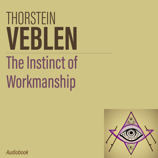 The instinct of workmanship, Thorstein Veblen