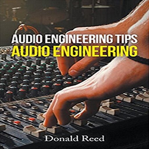 Audio Engineering Tips By Donald Reed, Donald Reed