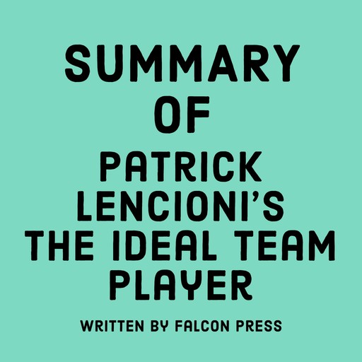 Summary of Patrick Lencioni's The Ideal Team Player, Falcon Press